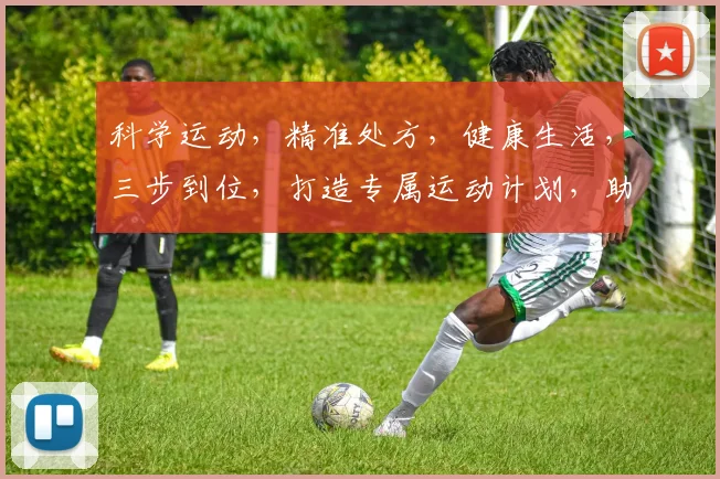 科学运动，精准处方，健康生活，三步到位，打造专属运动计划，助力健康人生。