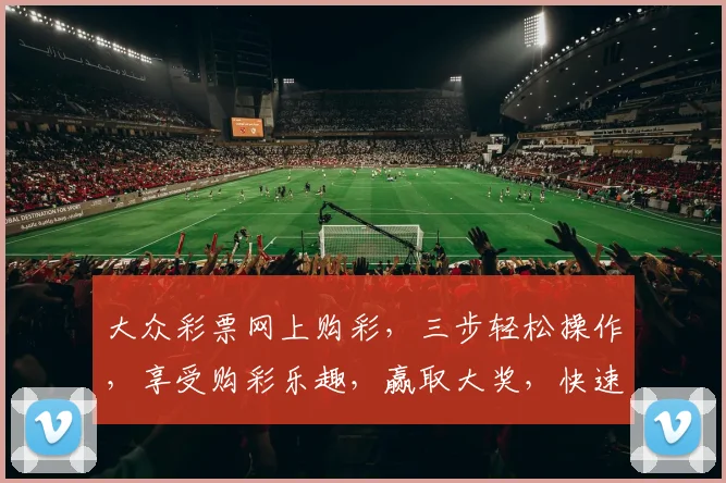 大众彩票网上购彩，三步轻松操作，享受购彩乐趣，赢取大奖，快速便捷，安全可靠。
