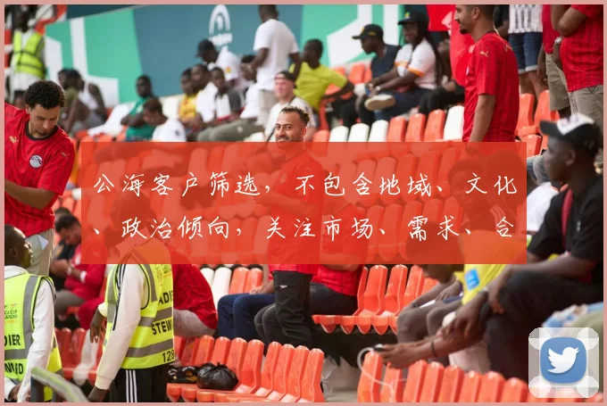公海客户筛选，不包含地域、文化、政治倾向，关注市场、需求、合规性，精准定位。